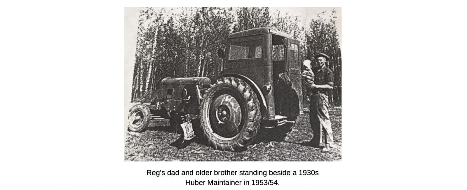 Reg's dad and older brother standing next to a 1930s Huber Maintainer Grader in 1953/54.